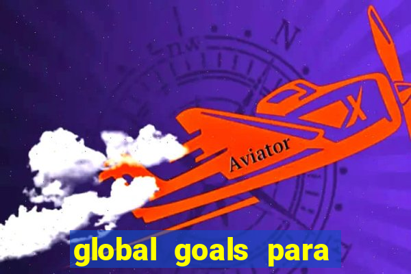 global goals para que serve